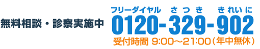 受付時間 9:00～21:00(年中無休) / 無料相談・診察実施中 / フリーダイヤル 0120-329-902