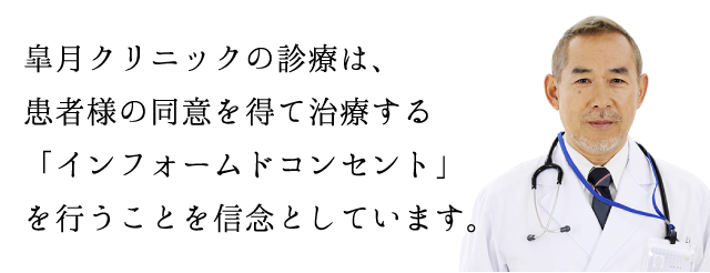 皐月クリニックの診療は、患者様の同意を得て治療する「インフォームドコンセント」を行うことを信念としています。