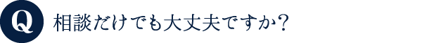 相談だけでも大丈夫ですか?